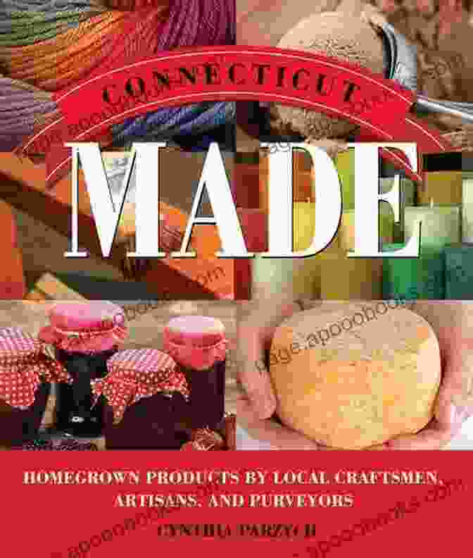 Artisan Bread Connecticut Made: Homegrown Products By Local Craftsman Artisans And Purveyors (Made In)