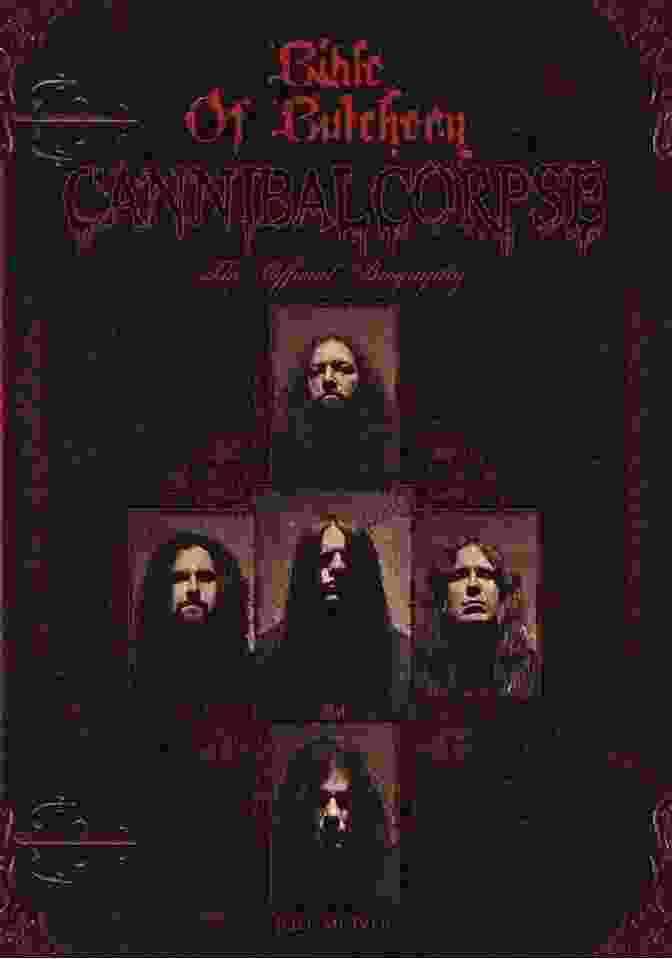 Bible Of Butchery: Cannibal Corpse The Official Biography Bible Of Butchery: Cannibal Corpse: The Official Biography