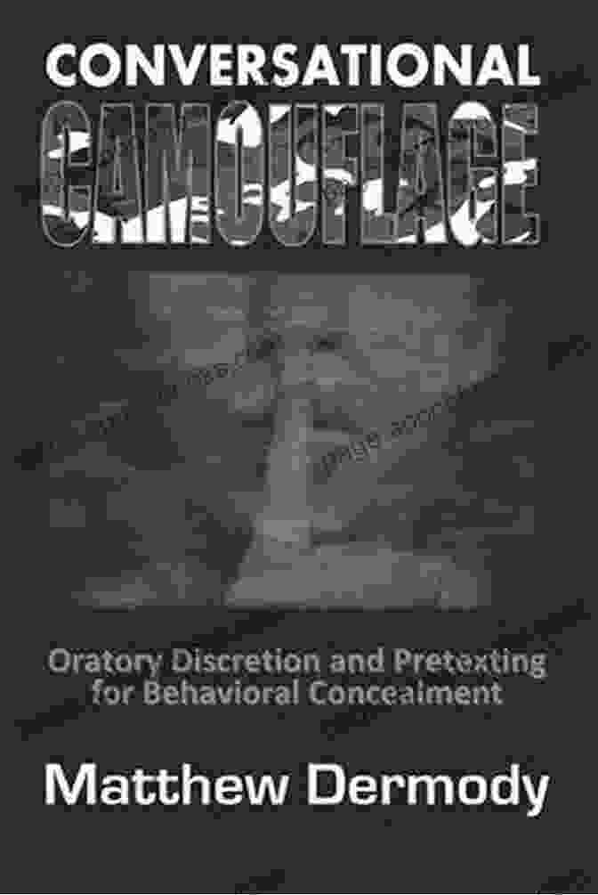 Book Cover Of 'Oratory Discretion And Pretexting For Behavioral Concealment' Conversational Camouflage: Oratory Discretion And Pretexting For Behavioral Concealment