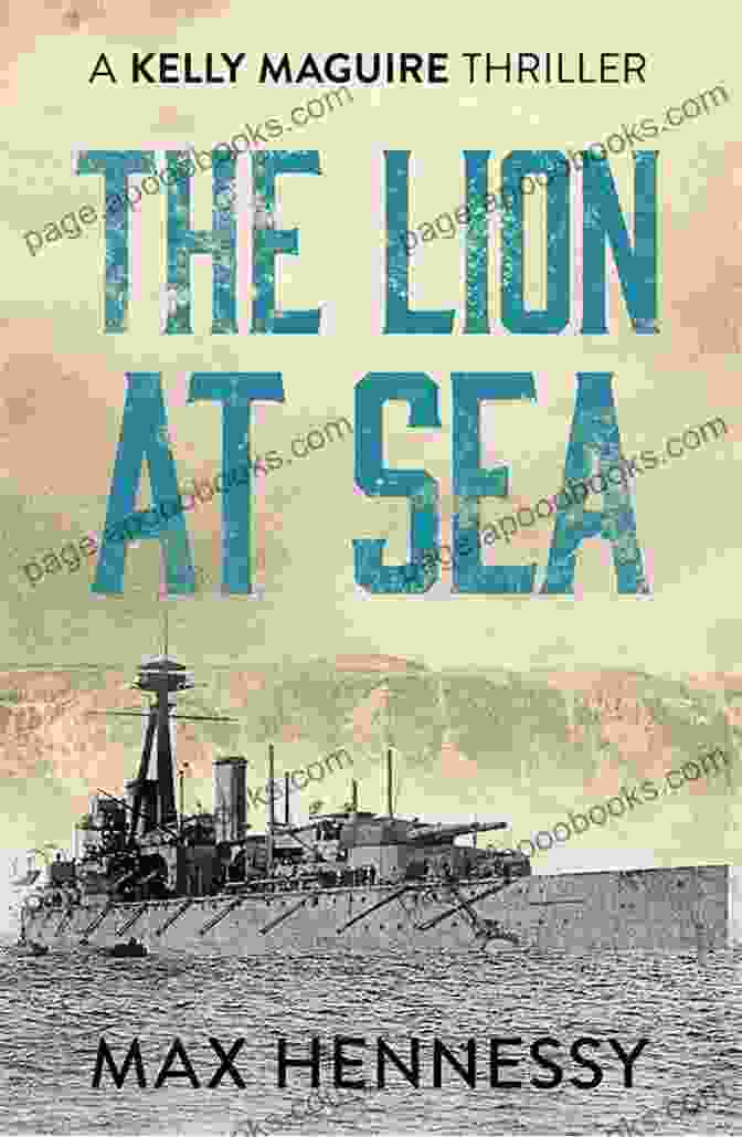 Book Cover Of 'The Lion At Sea: The Captain Kelly Maguire Trilogy', Featuring A Majestic Lion On A Ship's Deck Against A Stormy Seascape The Lion At Sea (The Captain Kelly Maguire Trilogy 1)