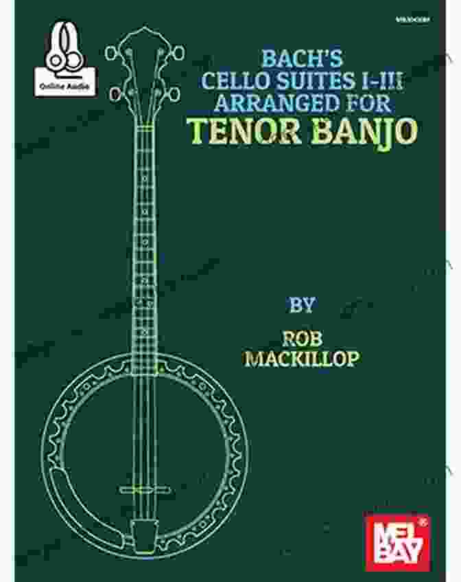 Cover Image Of The Book 'Bach Cello Suites Arranged For Tenor Banjo' Bach S Cello Suites I III Arranged For Tenor Banjo