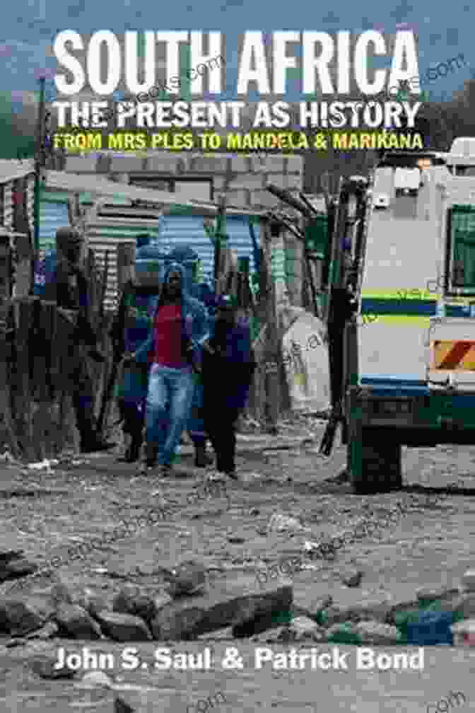 From Mrs. Ples To Mandela And Marikana Book Cover South Africa The Present As History: From Mrs Ples To Mandela And Marikana