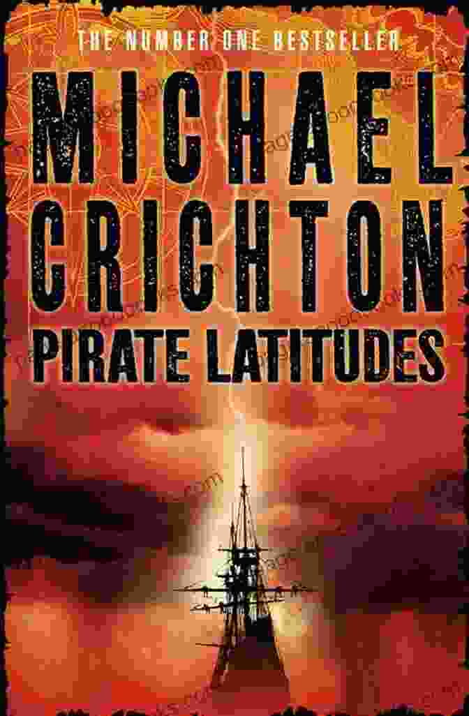 Michael Crichton's Pirate Latitudes Book Cover, Featuring A Pirate Ship Sailing Amidst A Stormy Sea Pirate Latitudes: A Novel Michael Crichton