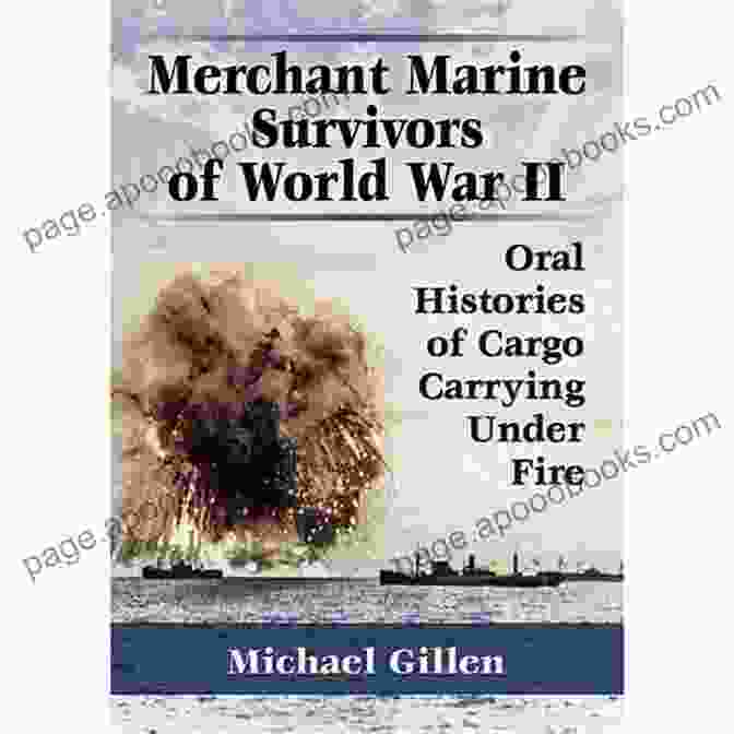 Oral Histories Of Cargo Carrying Under Fire Book Cover Merchant Marine Survivors Of World War II: Oral Histories Of Cargo Carrying Under Fire