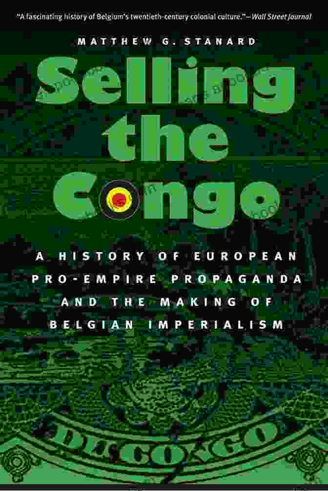 Propaganda Techniques Selling The Congo: A History Of European Pro Empire Propaganda And The Making Of Belgian Imperialism