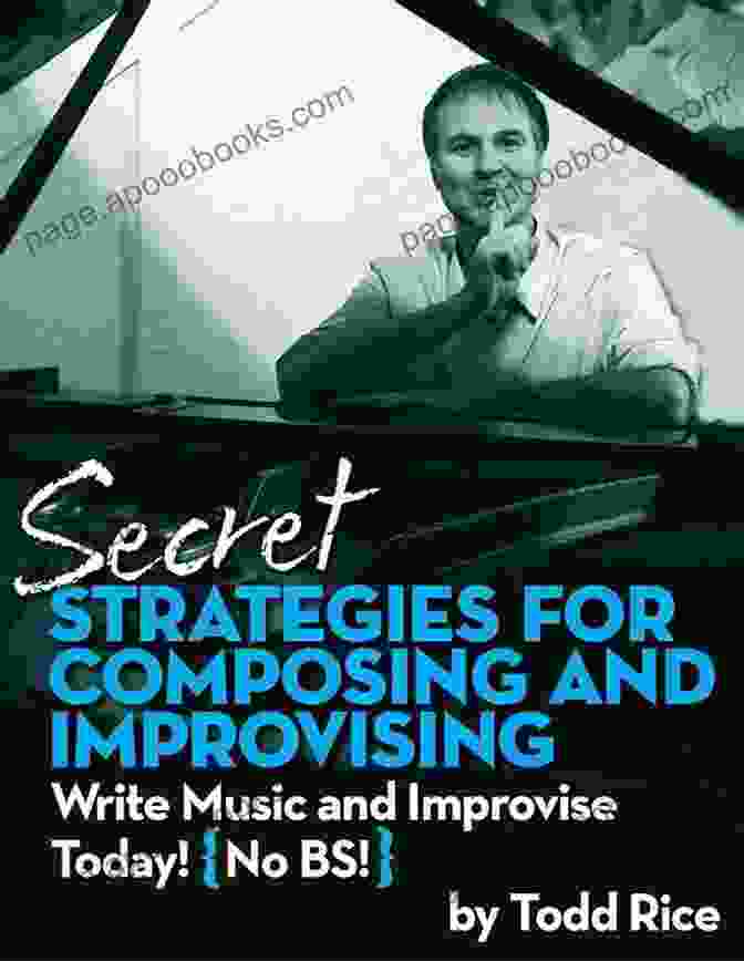 Secret Strategies For Composing And Improvising: Your Guide To Captivating Melodies And Inspired Performances Secret Strategies For Composing And Improvising