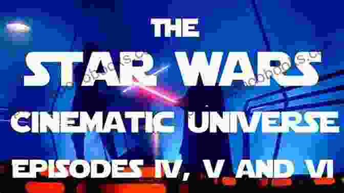 Star Wars: A Cinematic Universe Unraveled Interpreting Star Wars: Reading A Modern Film Franchise