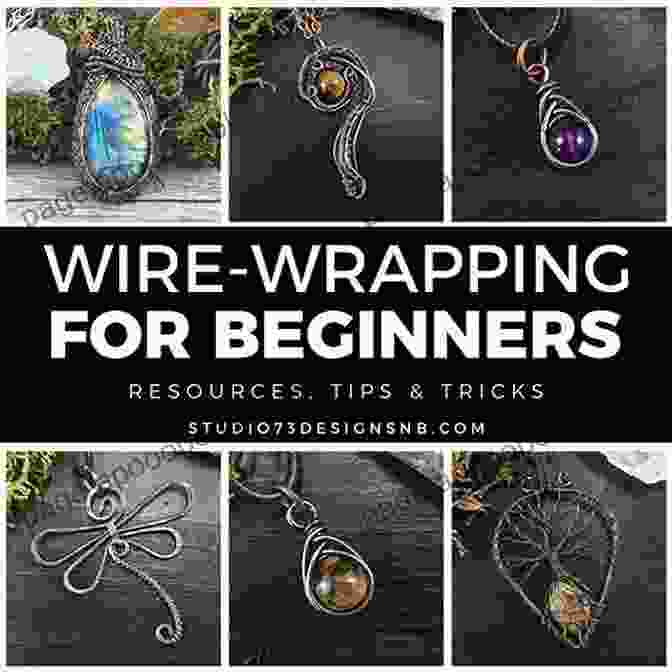 Step By Step Guide To Wire Wrapping Basics A Guide To Wire Wrapped Jewellery: The Quick And Easy Way To Make Wire Wrapped Jewellery