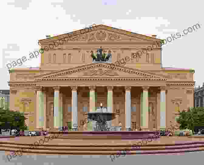 The Imposing Facade Of The Bolshoi Theatre, With Its Eight Massive Columns And Golden Decorations Great Operas: A Guide To Twenty Five Of The World S Finest Musical Experiences