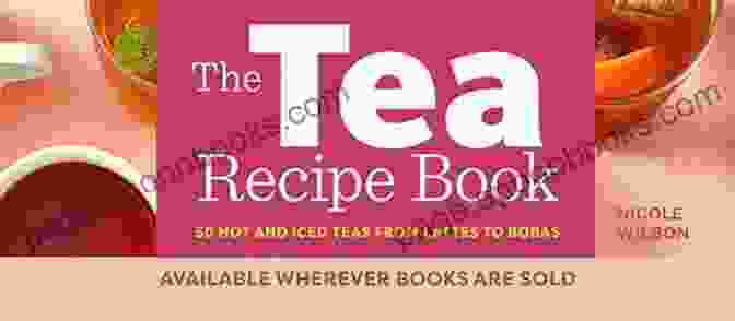 The Tea Recipe Book: Your Guide To Creating Extraordinary Teas The Tea Recipe Book: 50 Hot And Iced Teas From Lattes To Bobas