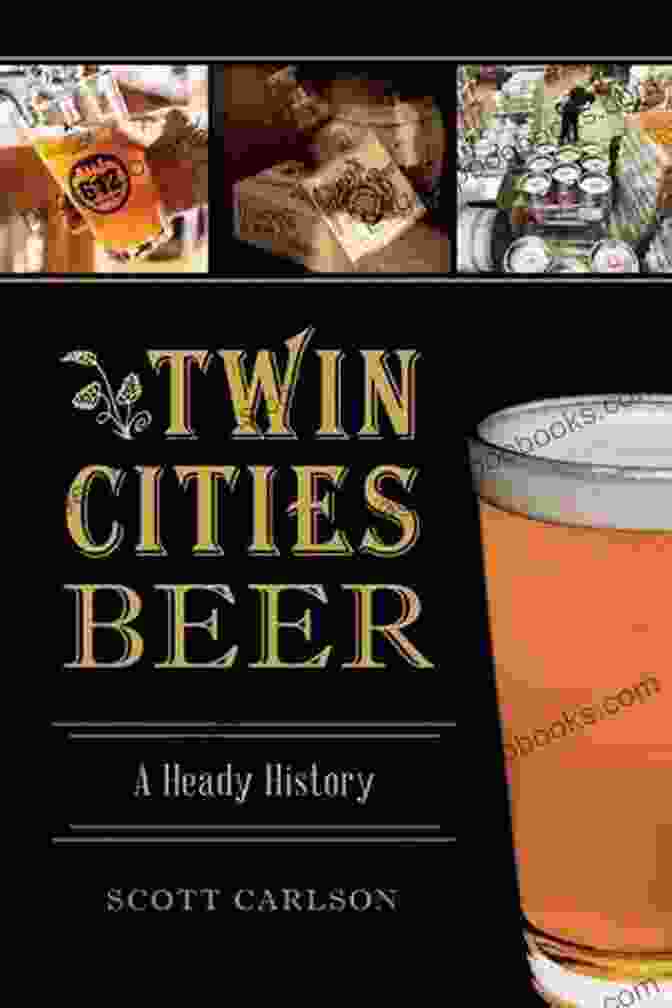 Twin Cities Beer History Twin Cities Beer: A Heady History (American Palate)