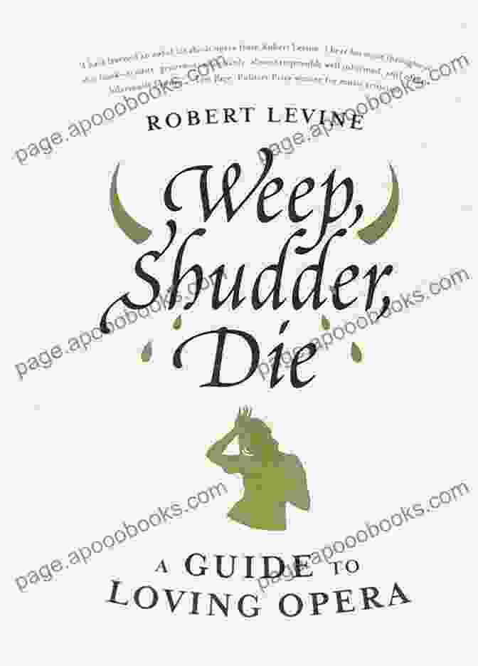 Weep, Shudder, Die! A Guide To Loving Opera Weep Shudder Die: A Guide To Loving Opera