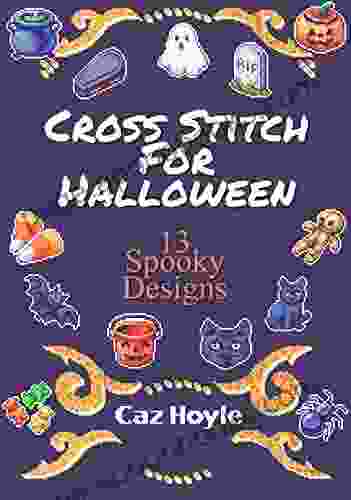 Cross Stitch for Halloween: 13 Spooky Designs: 13 cross stitch designs featuring a variety of different Halloween images (Caz Hoyle s Cross Stitch Designs)