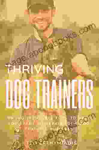 Thriving Dog Trainers: An Indispensable Tool To Help You Start Or Repair Your Dog Training Business (Business For Dog Trainers 1)