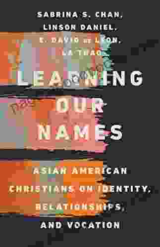 Learning Our Names: Asian American Christians On Identity Relationships And Vocation