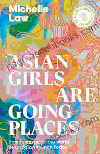 Asian Girls are Going Places: How to Navigate the World as an Asian Woman Today (Girls Guide to the World)