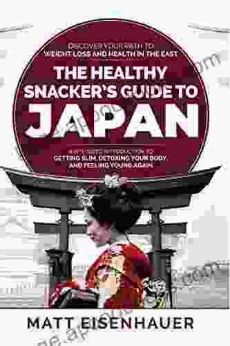 The Healthy Snacker S Guide To Japan: A Bite Sized Introduction To Getting Slim Detoxing Your Body And Feeling Young Again