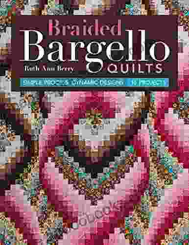 Braided Bargello Quilts: Simple Process Dynamic Designs 16 Projects