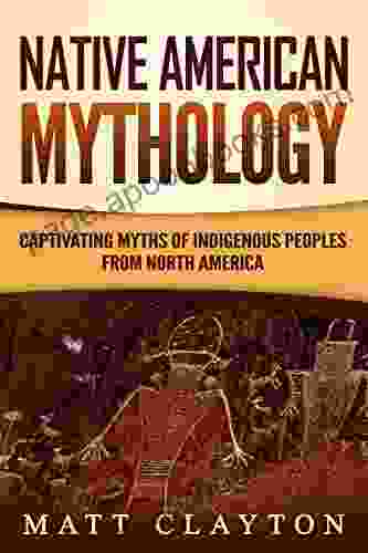 Native American Mythology: Captivating Myths of Indigenous Peoples from North America