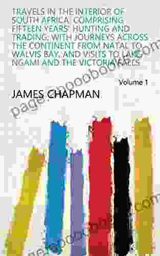 Travels In The Interior Of South Africa: Comprising Fifteen Years Hunting And Trading With Journeys Across The Continent From Natal To Walvis Bay And Lake Ngami And The Victoria Falls Volume 1