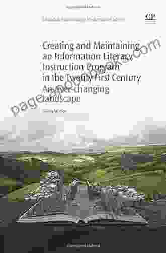 Creating And Maintaining An Information Literacy Instruction Program In The Twenty First Century: An Ever Changing Landscape (Chandos Information Professional Series)