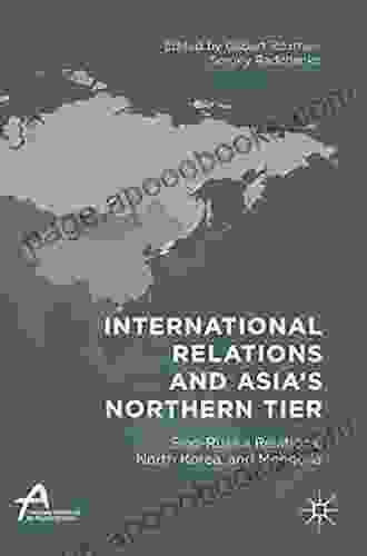 International Relations and Asia s Northern Tier: Sino Russia Relations North Korea and Mongolia (Asan Palgrave Macmillan Series)