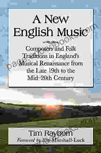 A New English Music: Composers And Folk Traditions In England S Musical Renaissance From The Late 19th To The Mid 20th Century