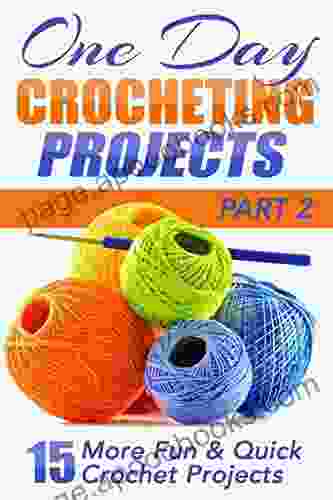 One Day Crocheting Projects Part II: 15 More Fun Quick Crochet Projects (one Day Crochet Afghan Crochet Crocheting Projects Cross Stitching Knitting Crochet Patterns One Day Knit 1)