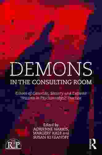 Demons In The Consulting Room: Echoes Of Genocide Slavery And Extreme Trauma In Psychoanalytic Practice (Relational Perspectives Series)