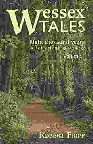 WESSEX TALES: Eight Thousand Years In The Life Of An English Village Volume 1 Of 2