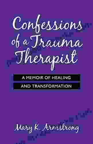 Confessions Of A Trauma Therapist: A Memoir Of Healing And Transformation