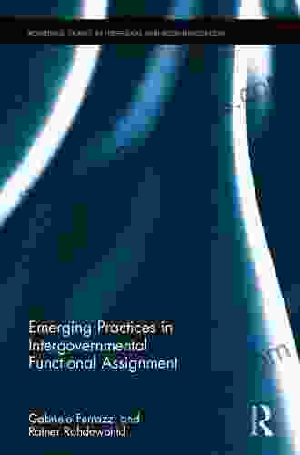 Emerging Practices In Intergovernmental Functional Assignment (Routledge Studies In Federalism And Decentralization 4)