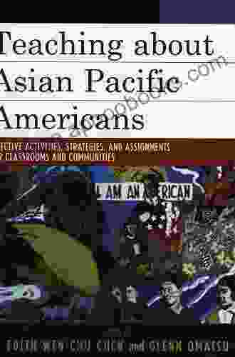 Teaching About Asian Pacific Americans: Effective Activities Strategies And Assignments For Classrooms And Communities (Critical Perspectives On Asian Pacific Americans 15)