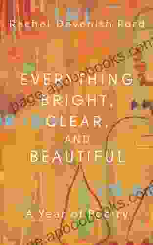 Everything Bright Clear and Beautiful: A Year of Poetry