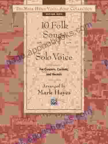 The Mark Hayes Vocal Solo Collection: 10 Folk Songs for Solo Voice (Medium High Voice): For Concerts Contests and Recitals