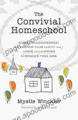 The Convivial Homeschool: Gospel Encouragement For Keeping Your Sanity While Living And Learning Alongside Your Kids