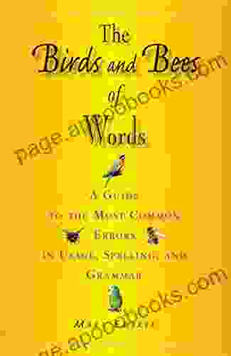 The Birds And Bees Of Words: A Guide To The Most Common Errors In Usage Spelling And Grammar