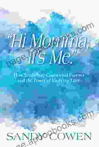 Hi Momma It s Me : How Souls Can Stay Connected Forever and the Power of Undying Love