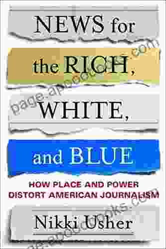 News For The Rich White And Blue: How Place And Power Distort American Journalism