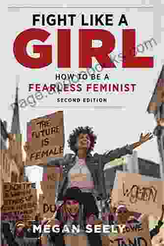 Fight Like A Girl Second Edition: How To Be A Fearless Feminist