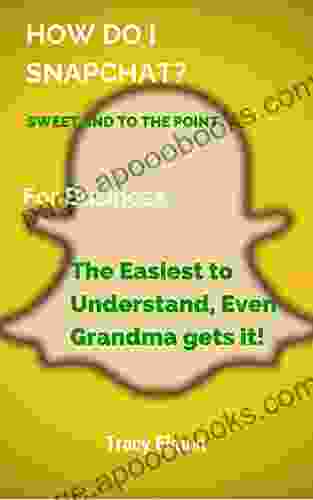 HOW DO I SNAPCHAT? SWEET AND TO THE POINT: The Easiest to Understand Even Grandma gets it