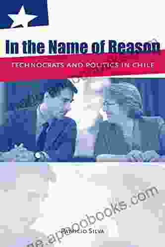 In the Name of Reason: Technocrats and Politics in Chile