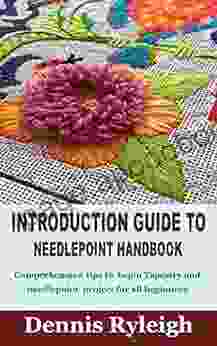 INTRODUCTION GUIDE TO NEEDLEPOINT HANDBOOK: Comprehensive Tips To Begin Tapestry And Needlepoint Project For All Beginners