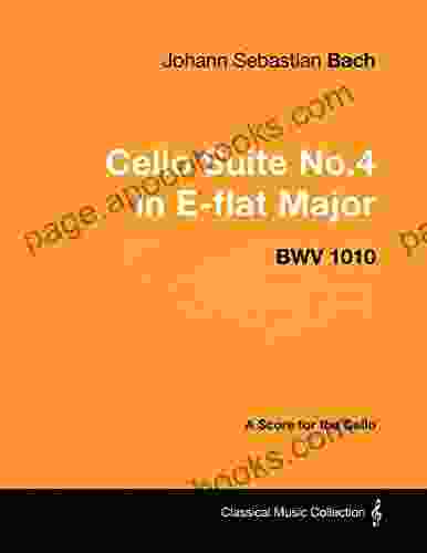 Johann Sebastian Bach Cello Suite No 4 in E flat Major BWV 1010 A Score for the Cello