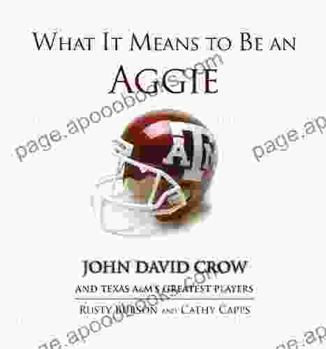 What It Means To Be An Aggie: John David Crow And Texas A M S Greatest Players