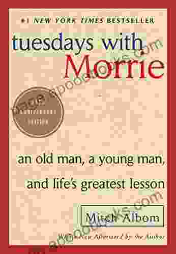 Tuesdays with Morrie: An Old Man a Young Man and Life s Greatest Lesson 20th Anniversary Edition