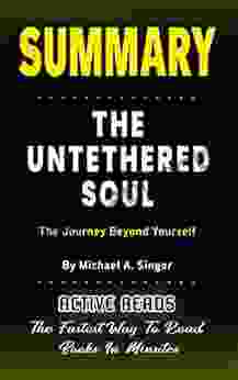 SUMMARY OF THE UNTETHERED SOUL: The Journey Beyond Yourself By Michael A Singer The Fastest Way To Read In Minutes Learn The Key Points And Lessons