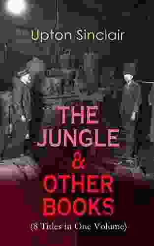 THE JUNGLE OTHER (8 Titles In One Volume): King Coal The Moneychangers The Metropolis Jimmie Higgins 100% The Profits Of Religion And The Brass Check