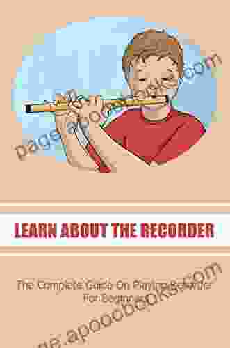 Learn About The Recorder: The Complete Guide On Playing Recorder For Beginners