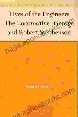 Lives Of The Engineers The Locomotive George And Robert Stephenson